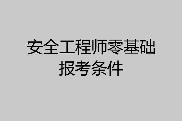 安全工程师零基础报考条件