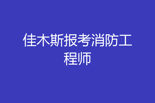 佳木斯报考消防工程师