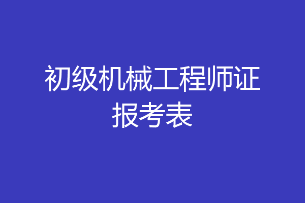 初级机械工程师证报考表