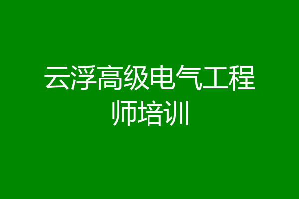 云浮高级电气工程师培训