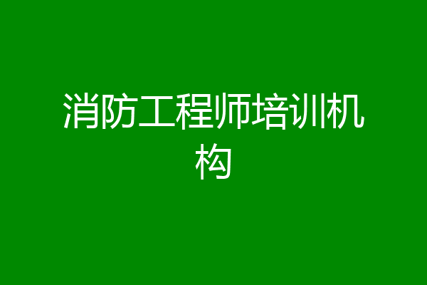 消防工程师培训机构