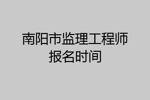 南阳市监理工程师报名时间