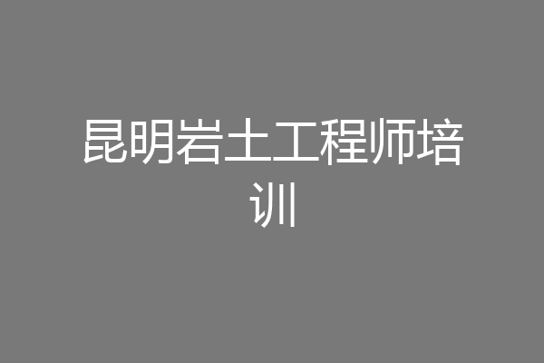 昆明岩土工程师培训