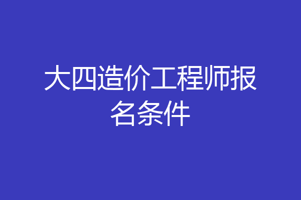 大四造价工程师报名条件