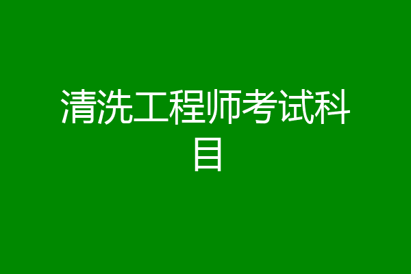 清洗工程师考试科目