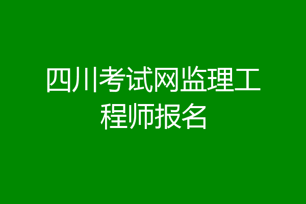 四川考试网监理工程师报名