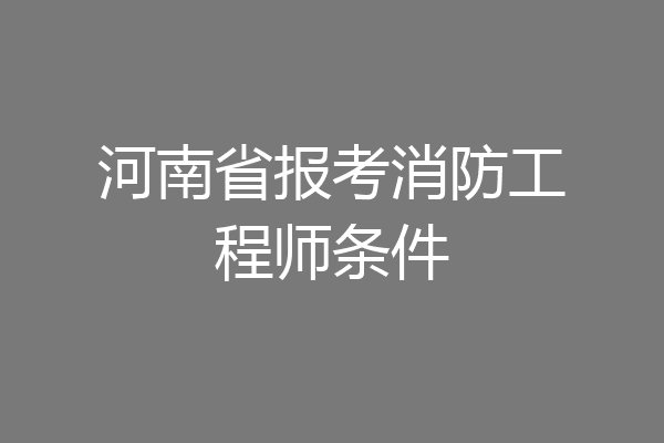 河南省报考消防工程师条件
