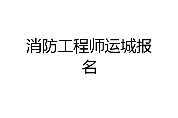 消防工程师运城报名