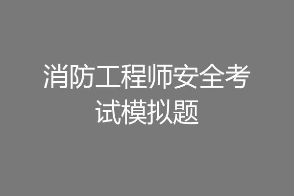 消防工程师安全考试模拟题