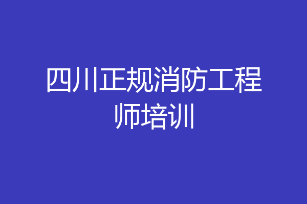 四川正规消防工程师培训