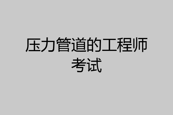 压力管道的工程师考试