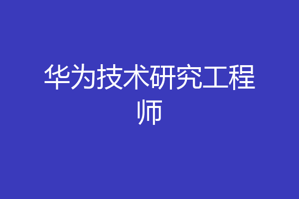 华为技术研究工程师