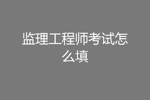 监理工程师考试怎么填