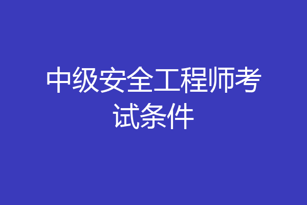 中级安全工程师考试条件