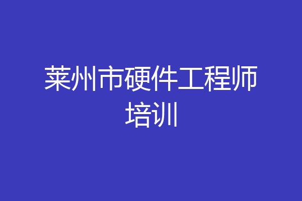 莱州市硬件工程师培训