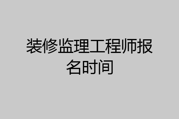 装修监理工程师报名时间