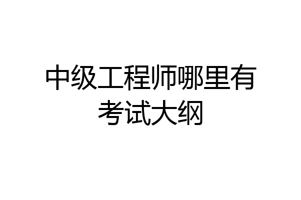 中级工程师哪里有考试大纲