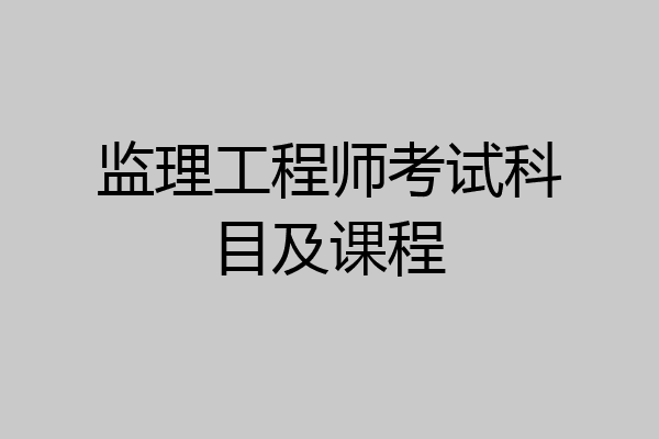 监理工程师考试科目及课程