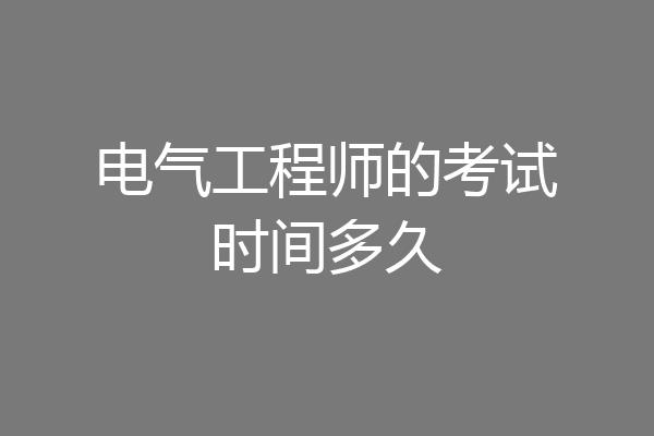 电气工程师的考试时间多久