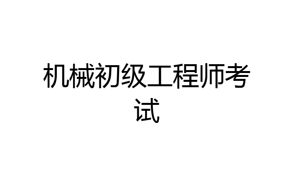 机械初级工程师考试