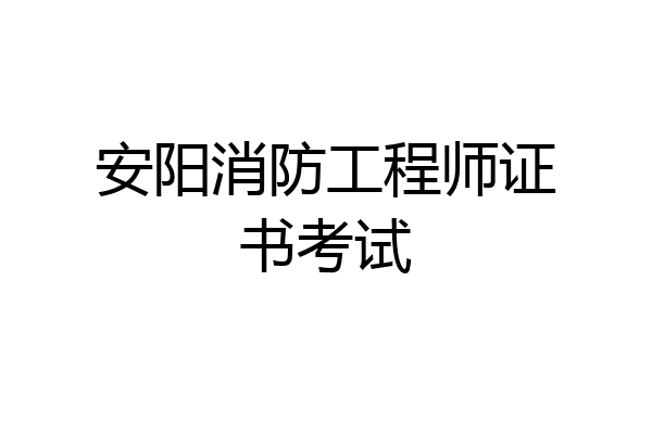 安阳消防工程师证书考试