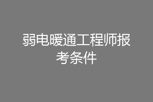 弱电暖通工程师报考条件