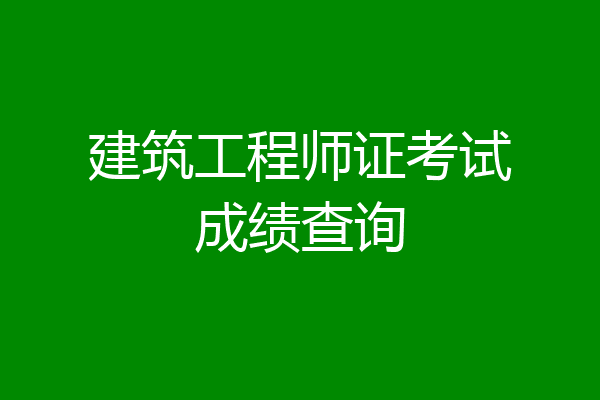建筑工程师证考试成绩查询