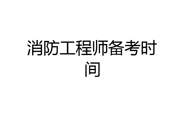 消防工程师备考时间
