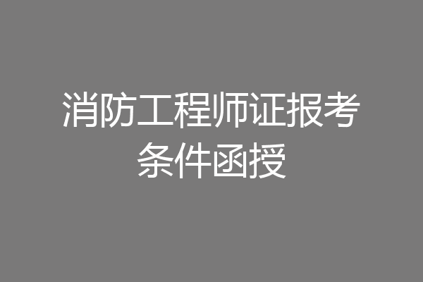 消防工程师证报考条件函授