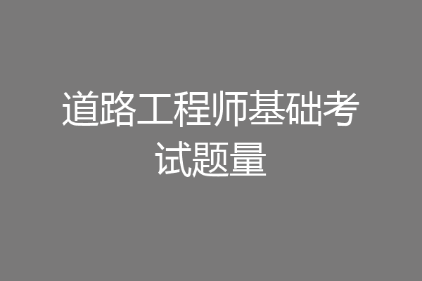道路工程师基础考试题量