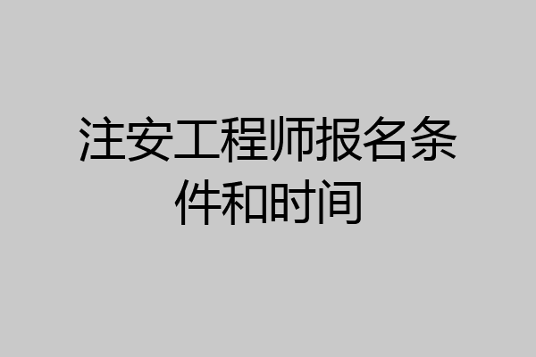 注安工程师报名条件和时间