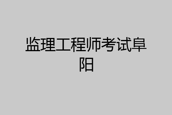 监理工程师考试阜阳