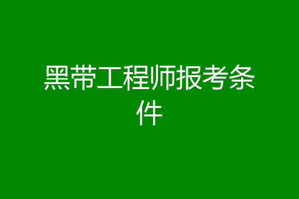 黑带工程师报考条件