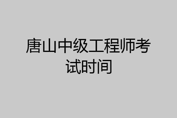 唐山中级工程师考试时间
