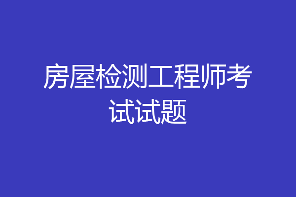 房屋检测工程师考试试题