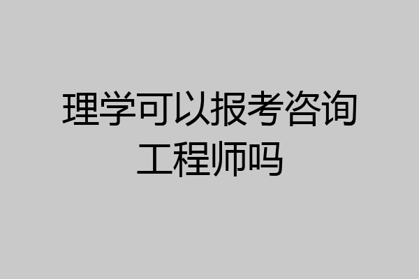理学可以报考咨询工程师吗