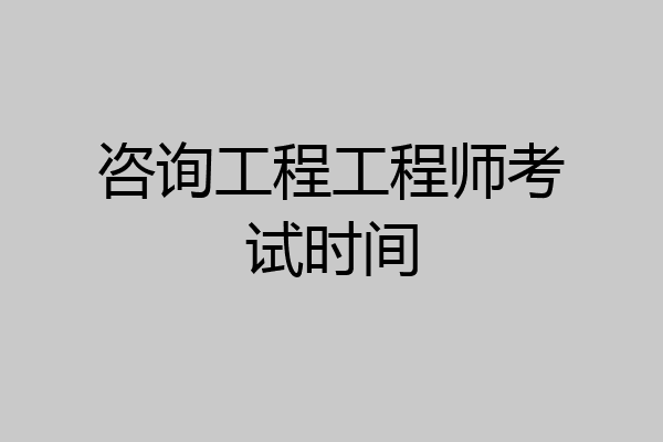 咨询工程工程师考试时间