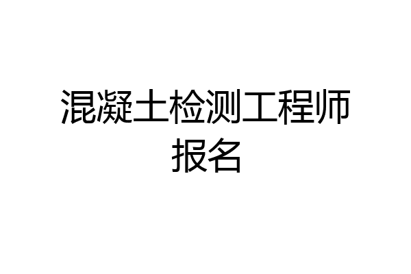 混凝土检测工程师报名