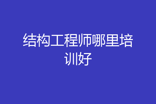 结构工程师哪里培训好