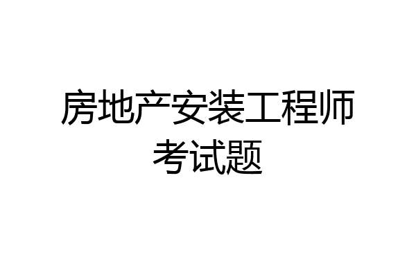 房地产安装工程师考试题