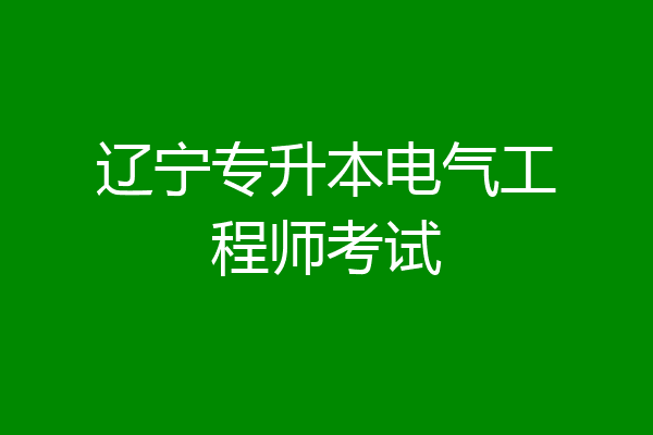 辽宁专升本电气工程师考试