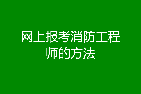 网上报考消防工程师的方法