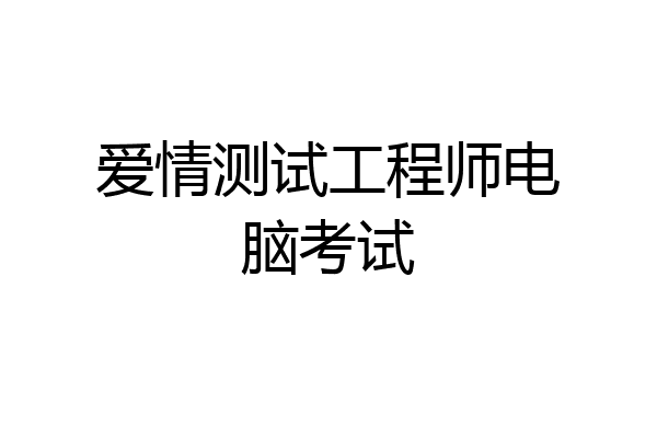爱情测试工程师电脑考试