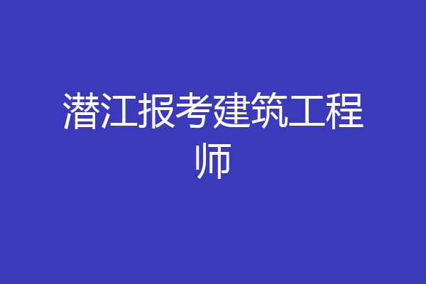 潜江报考建筑工程师