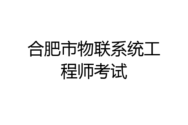 合肥市物联系统工程师考试