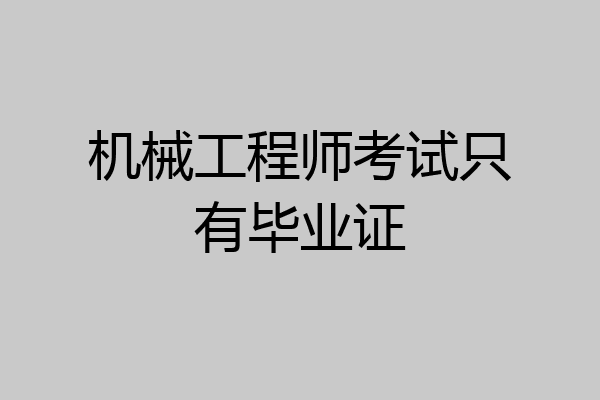 机械工程师考试只有毕业证