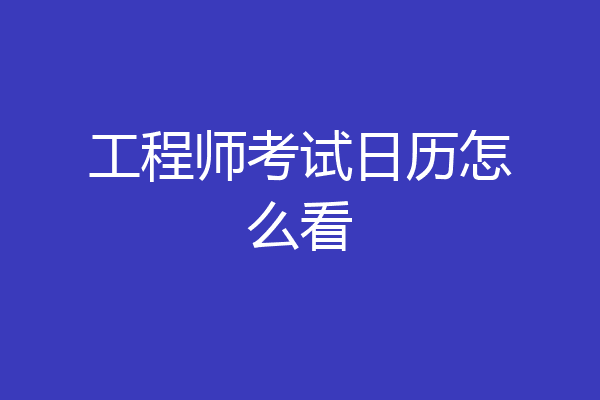 工程师考试日历怎么看