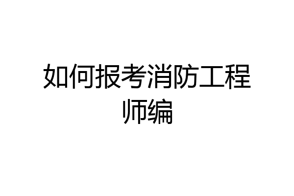如何报考消防工程师编