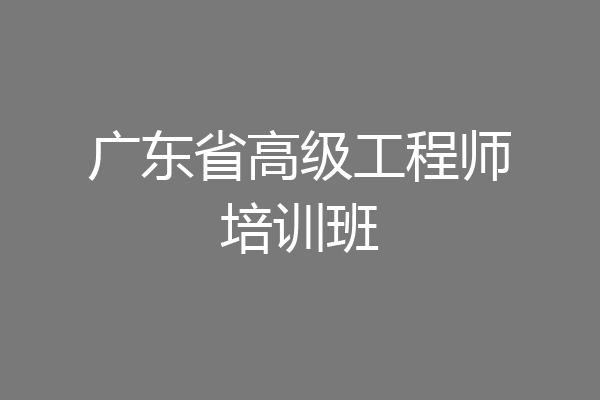 广东省高级工程师培训班