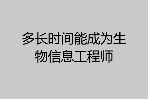 多长时间能成为生物信息工程师